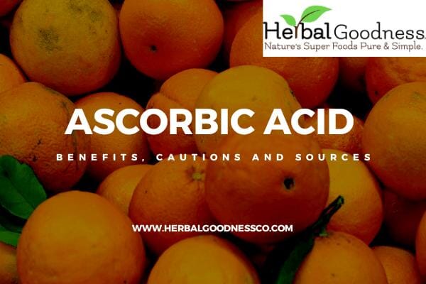 Ascorbic Acid: Benefits, Cautions and Sources | Herbal Goodness